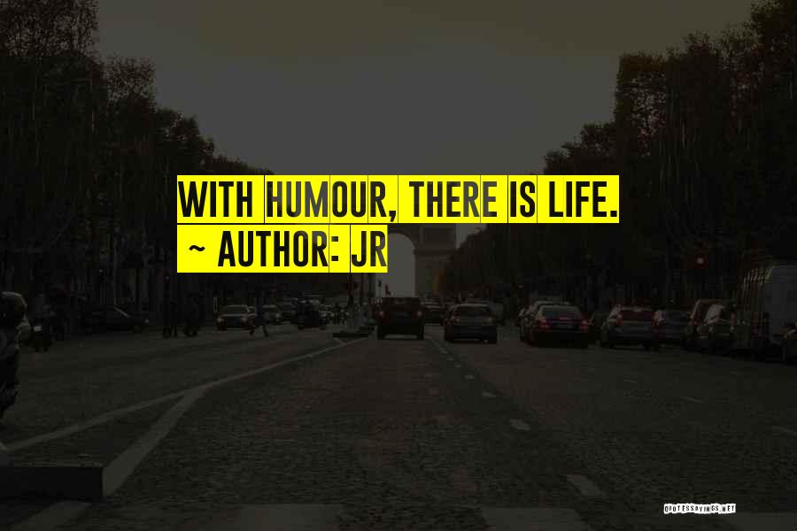 JR Quotes: With Humour, There Is Life.