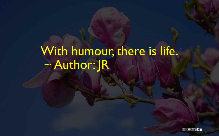 JR Quotes: With Humour, There Is Life.