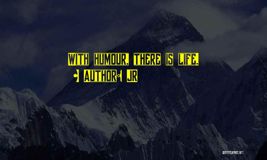 JR Quotes: With Humour, There Is Life.