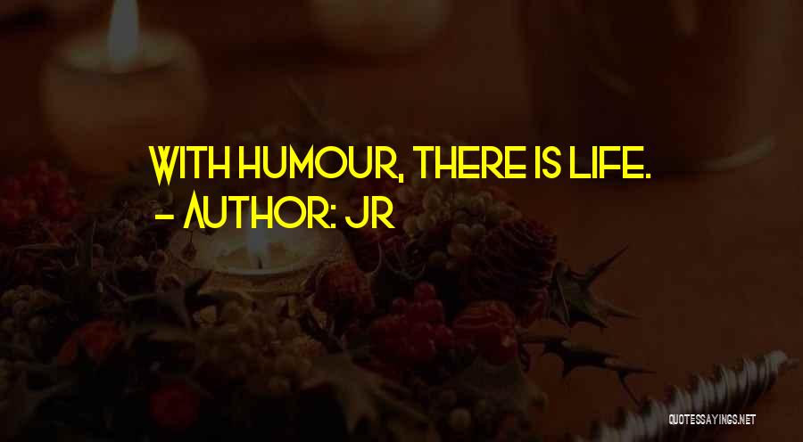 JR Quotes: With Humour, There Is Life.