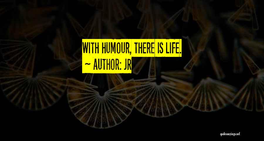 JR Quotes: With Humour, There Is Life.