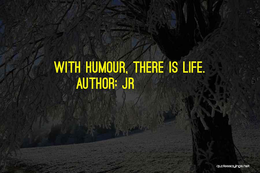 JR Quotes: With Humour, There Is Life.