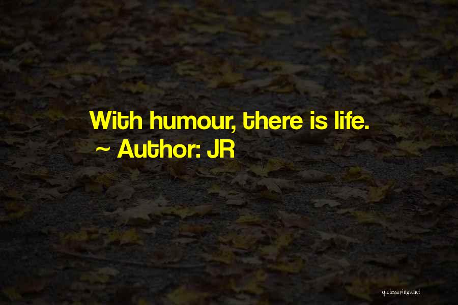 JR Quotes: With Humour, There Is Life.