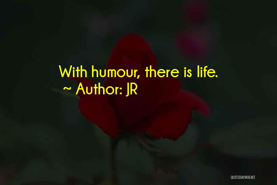 JR Quotes: With Humour, There Is Life.