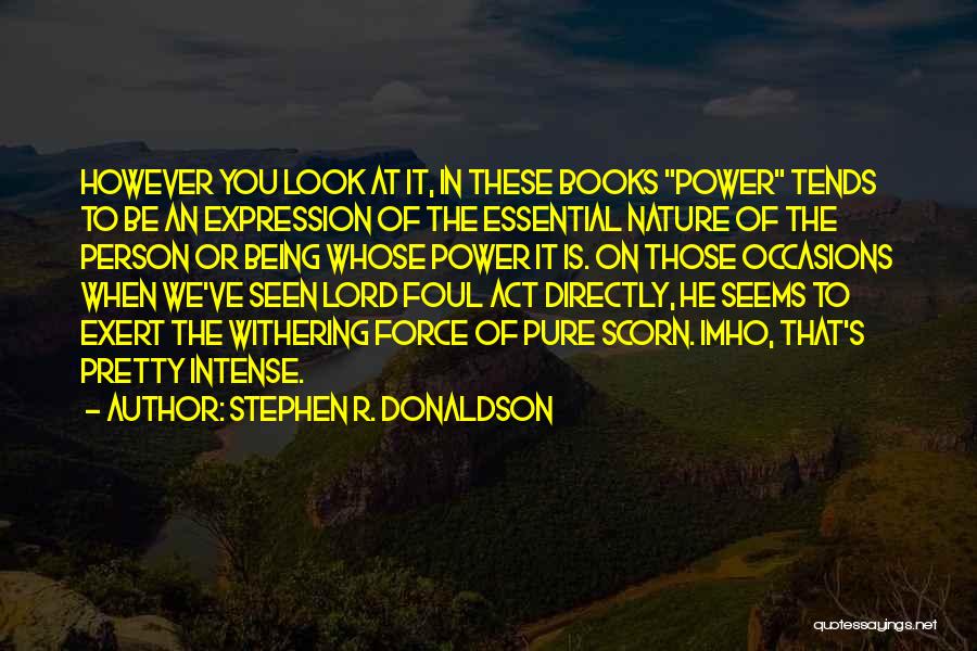 Stephen R. Donaldson Quotes: However You Look At It, In These Books Power Tends To Be An Expression Of The Essential Nature Of The