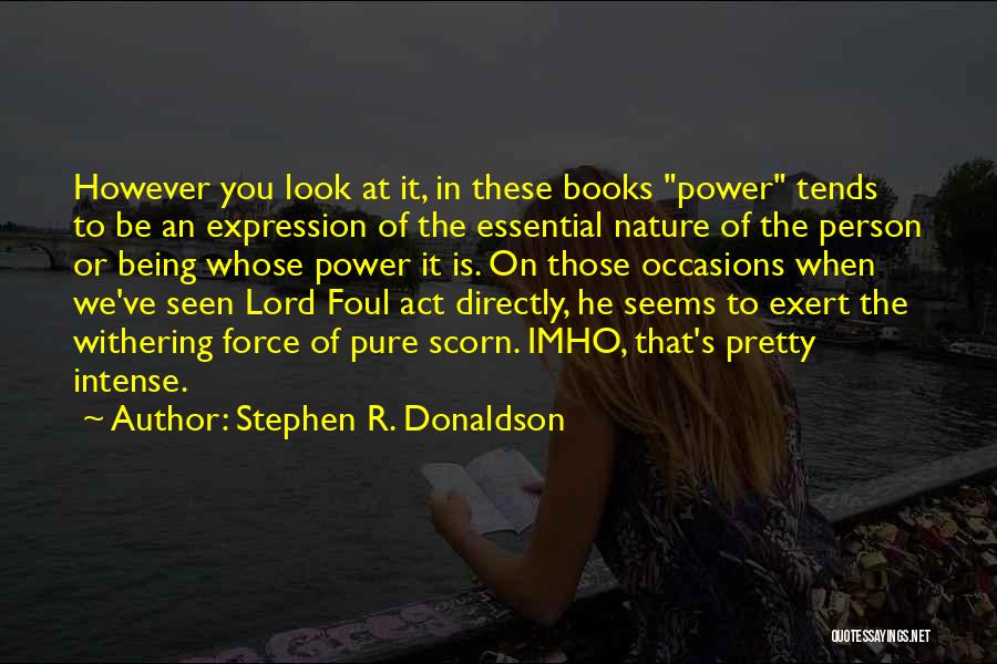 Stephen R. Donaldson Quotes: However You Look At It, In These Books Power Tends To Be An Expression Of The Essential Nature Of The