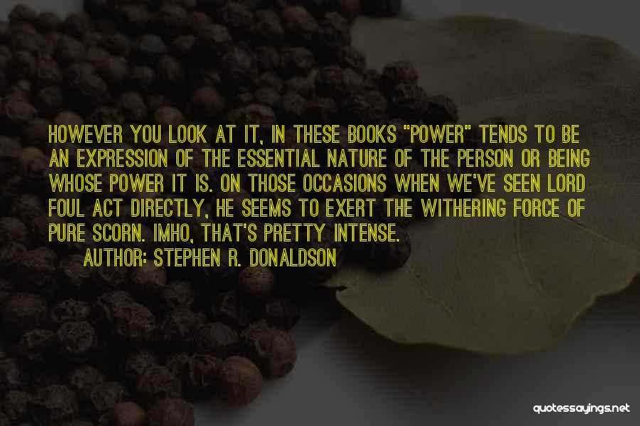 Stephen R. Donaldson Quotes: However You Look At It, In These Books Power Tends To Be An Expression Of The Essential Nature Of The