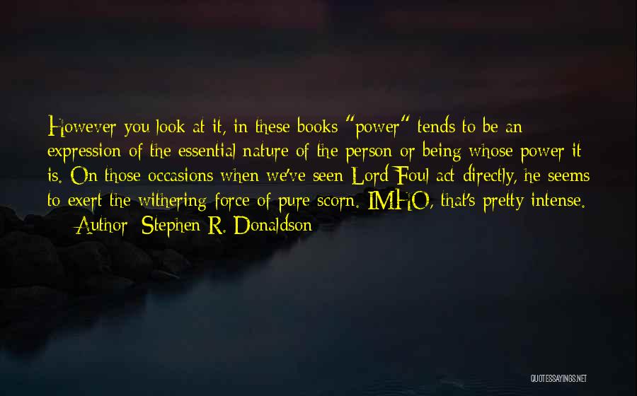Stephen R. Donaldson Quotes: However You Look At It, In These Books Power Tends To Be An Expression Of The Essential Nature Of The