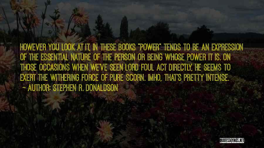 Stephen R. Donaldson Quotes: However You Look At It, In These Books Power Tends To Be An Expression Of The Essential Nature Of The