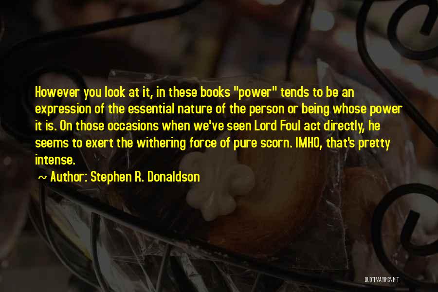 Stephen R. Donaldson Quotes: However You Look At It, In These Books Power Tends To Be An Expression Of The Essential Nature Of The