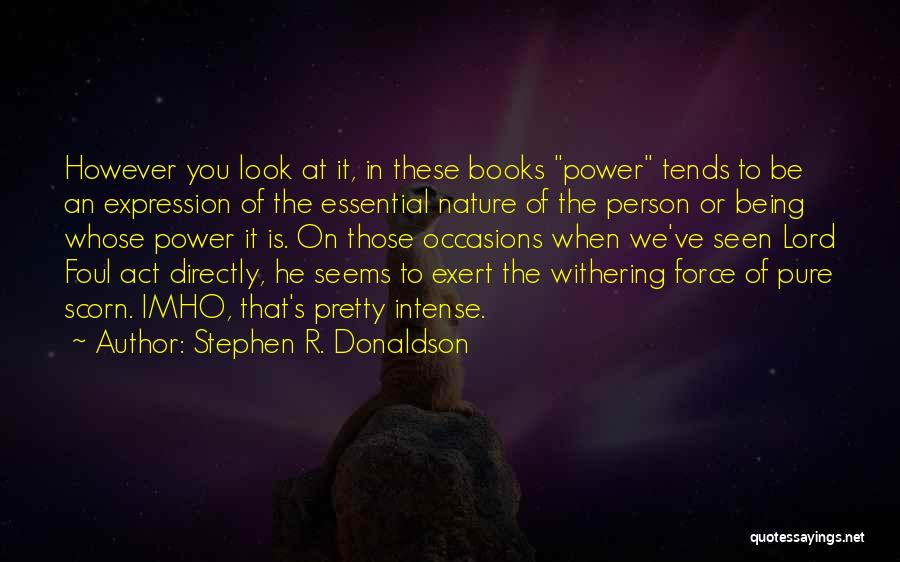 Stephen R. Donaldson Quotes: However You Look At It, In These Books Power Tends To Be An Expression Of The Essential Nature Of The