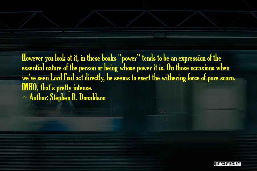 Stephen R. Donaldson Quotes: However You Look At It, In These Books Power Tends To Be An Expression Of The Essential Nature Of The