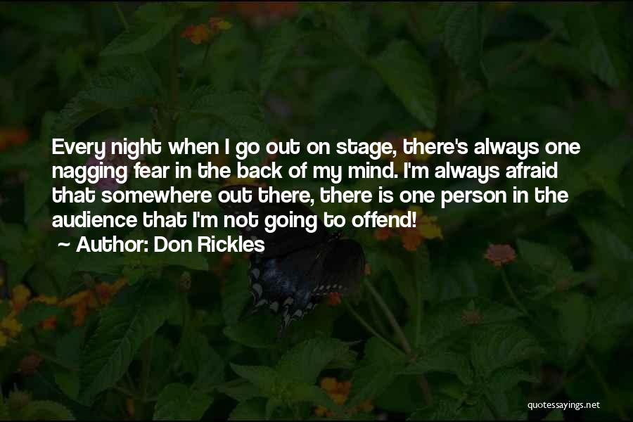 Don Rickles Quotes: Every Night When I Go Out On Stage, There's Always One Nagging Fear In The Back Of My Mind. I'm