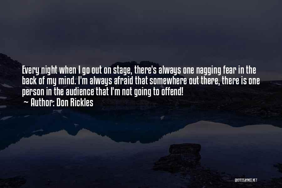 Don Rickles Quotes: Every Night When I Go Out On Stage, There's Always One Nagging Fear In The Back Of My Mind. I'm