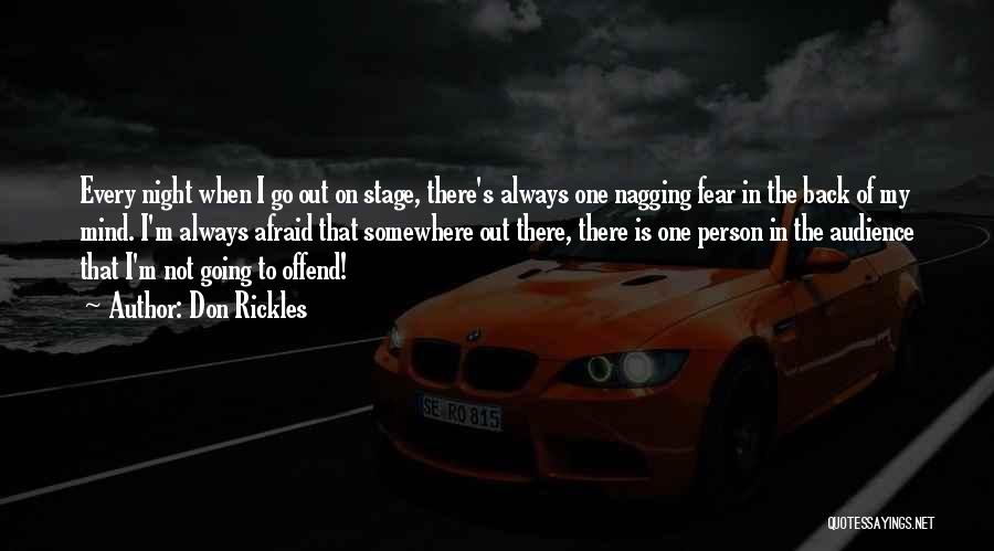 Don Rickles Quotes: Every Night When I Go Out On Stage, There's Always One Nagging Fear In The Back Of My Mind. I'm