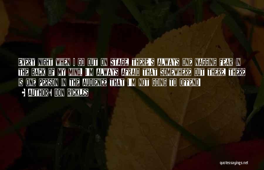Don Rickles Quotes: Every Night When I Go Out On Stage, There's Always One Nagging Fear In The Back Of My Mind. I'm