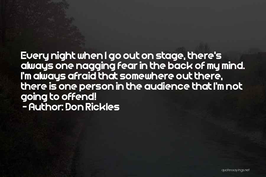 Don Rickles Quotes: Every Night When I Go Out On Stage, There's Always One Nagging Fear In The Back Of My Mind. I'm