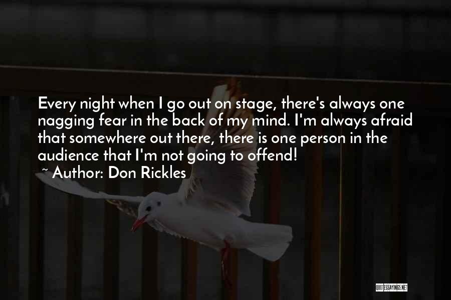 Don Rickles Quotes: Every Night When I Go Out On Stage, There's Always One Nagging Fear In The Back Of My Mind. I'm