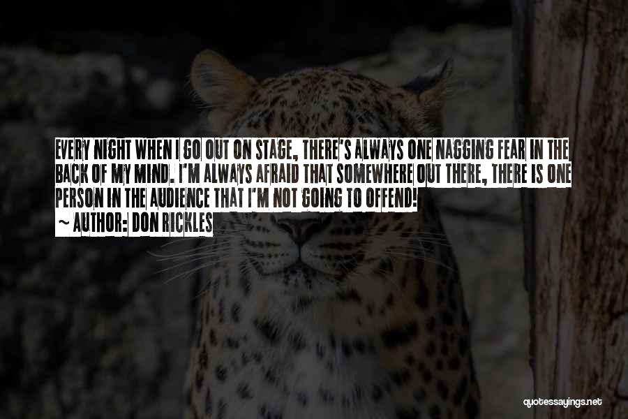 Don Rickles Quotes: Every Night When I Go Out On Stage, There's Always One Nagging Fear In The Back Of My Mind. I'm