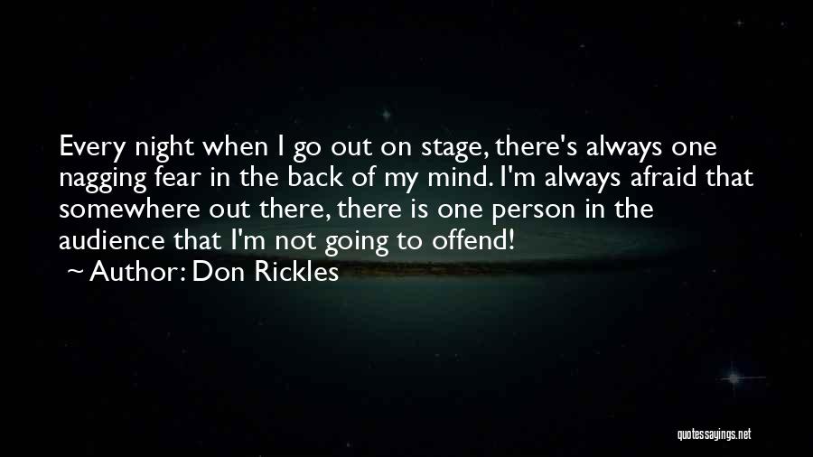 Don Rickles Quotes: Every Night When I Go Out On Stage, There's Always One Nagging Fear In The Back Of My Mind. I'm