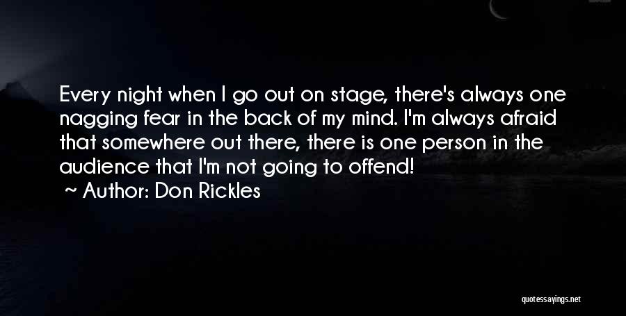 Don Rickles Quotes: Every Night When I Go Out On Stage, There's Always One Nagging Fear In The Back Of My Mind. I'm