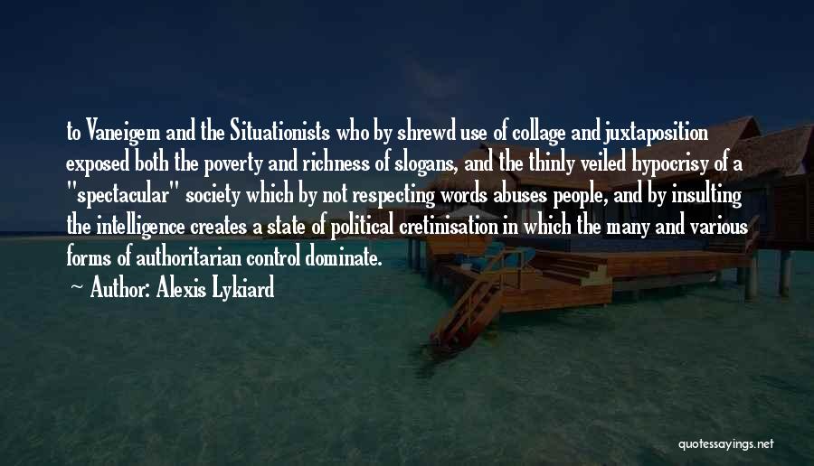 Alexis Lykiard Quotes: To Vaneigem And The Situationists Who By Shrewd Use Of Collage And Juxtaposition Exposed Both The Poverty And Richness Of