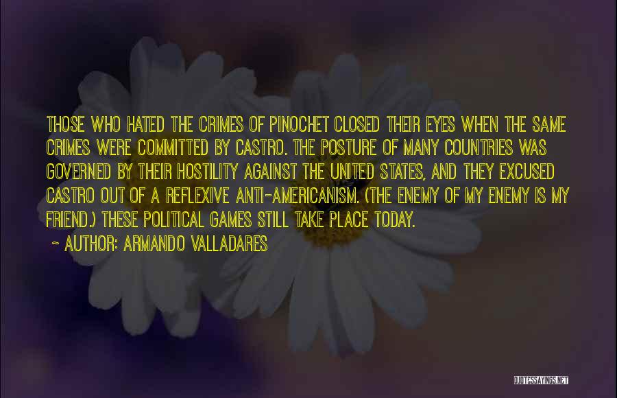 Armando Valladares Quotes: Those Who Hated The Crimes Of Pinochet Closed Their Eyes When The Same Crimes Were Committed By Castro. The Posture