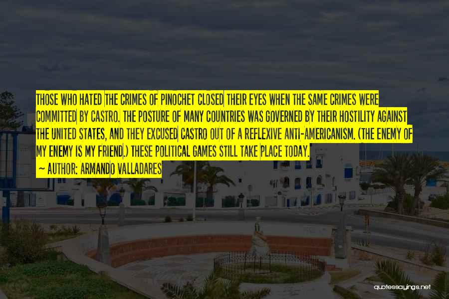 Armando Valladares Quotes: Those Who Hated The Crimes Of Pinochet Closed Their Eyes When The Same Crimes Were Committed By Castro. The Posture