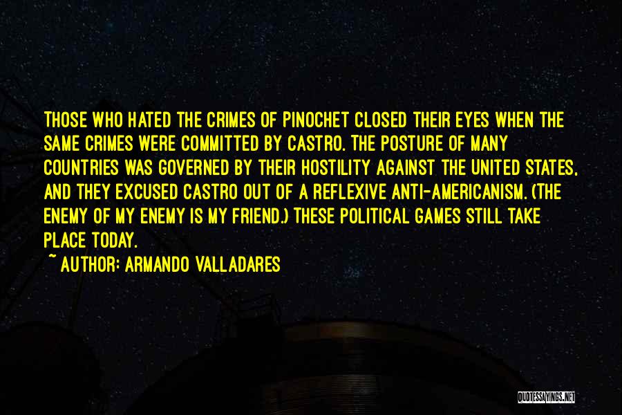 Armando Valladares Quotes: Those Who Hated The Crimes Of Pinochet Closed Their Eyes When The Same Crimes Were Committed By Castro. The Posture