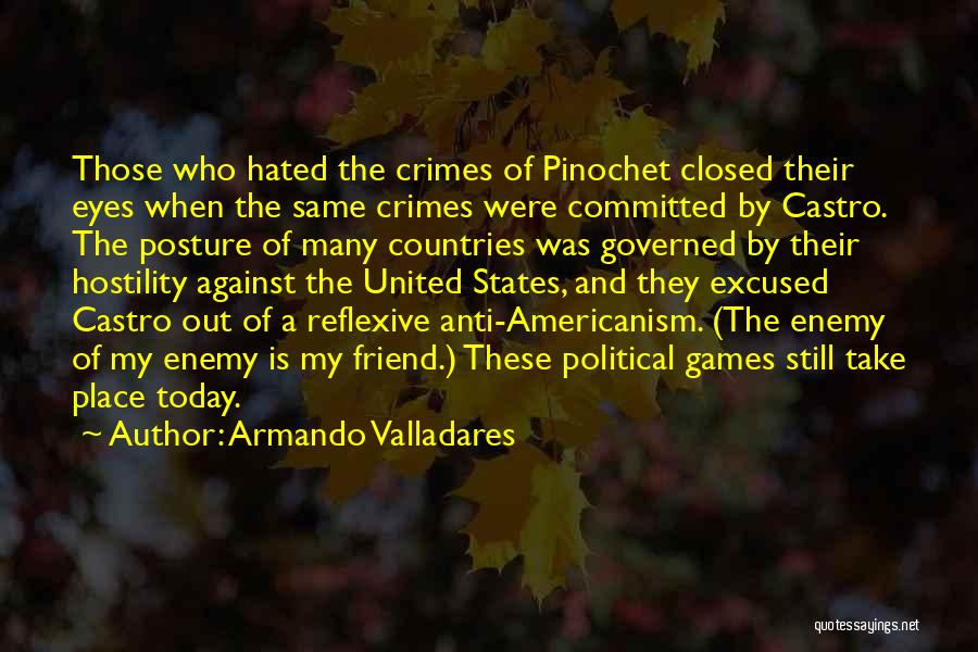 Armando Valladares Quotes: Those Who Hated The Crimes Of Pinochet Closed Their Eyes When The Same Crimes Were Committed By Castro. The Posture