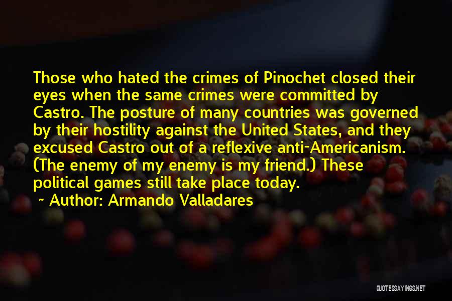 Armando Valladares Quotes: Those Who Hated The Crimes Of Pinochet Closed Their Eyes When The Same Crimes Were Committed By Castro. The Posture