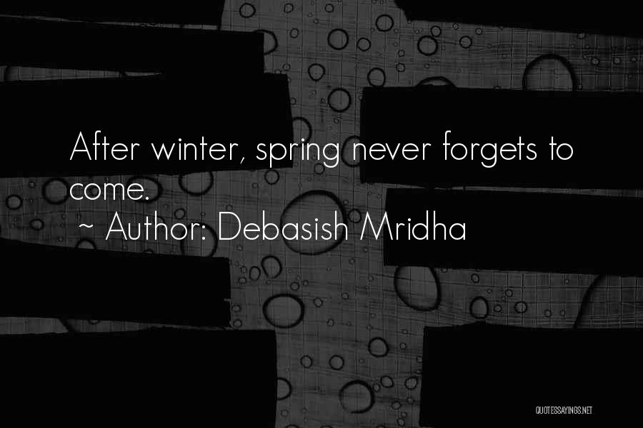 Debasish Mridha Quotes: After Winter, Spring Never Forgets To Come.