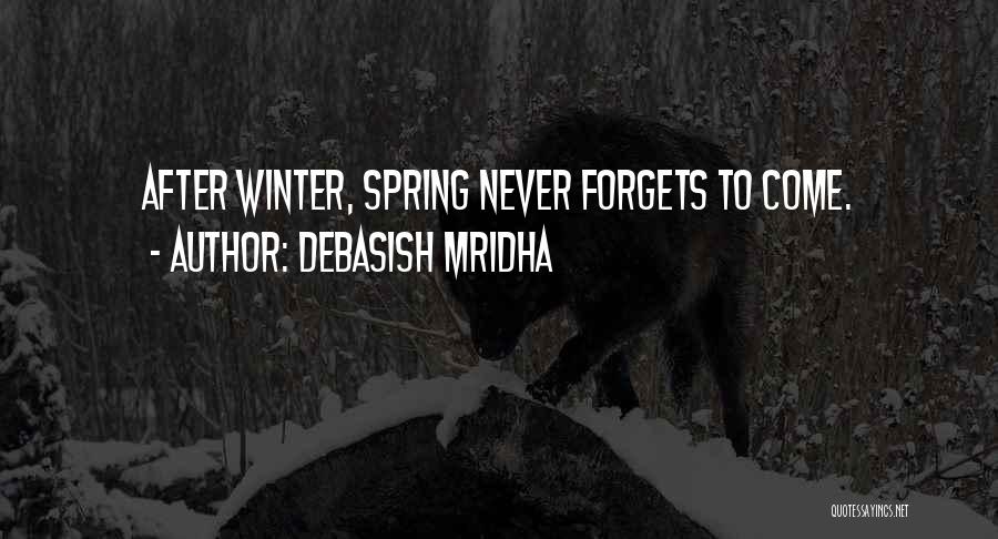 Debasish Mridha Quotes: After Winter, Spring Never Forgets To Come.