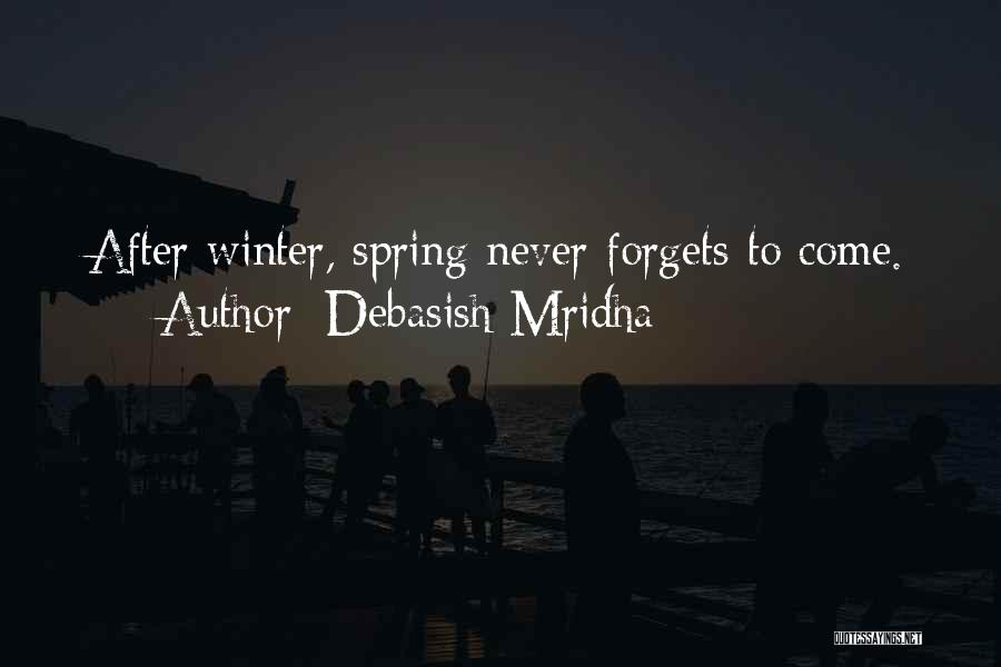 Debasish Mridha Quotes: After Winter, Spring Never Forgets To Come.