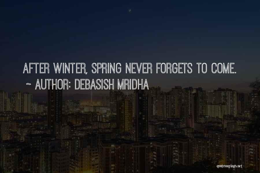 Debasish Mridha Quotes: After Winter, Spring Never Forgets To Come.
