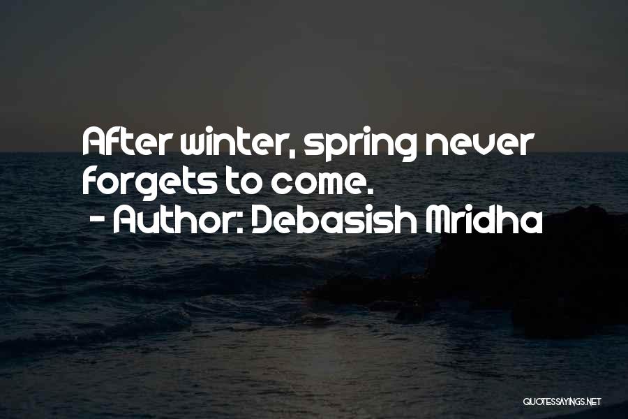 Debasish Mridha Quotes: After Winter, Spring Never Forgets To Come.