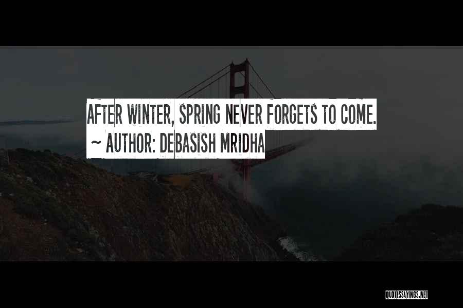 Debasish Mridha Quotes: After Winter, Spring Never Forgets To Come.