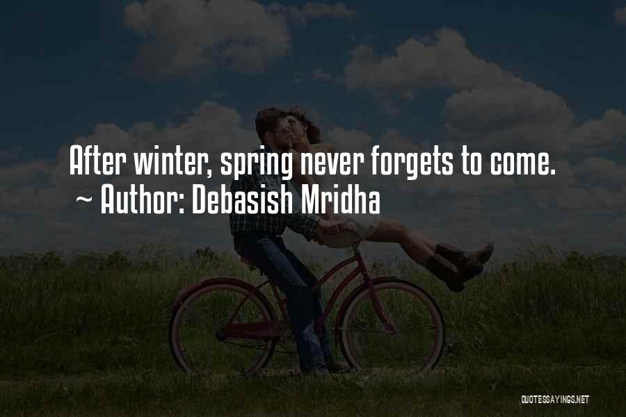 Debasish Mridha Quotes: After Winter, Spring Never Forgets To Come.