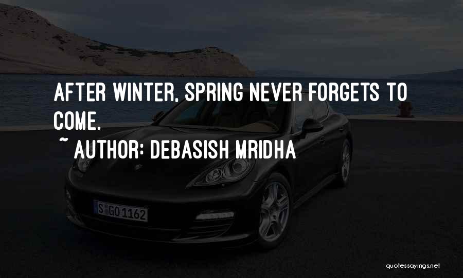 Debasish Mridha Quotes: After Winter, Spring Never Forgets To Come.