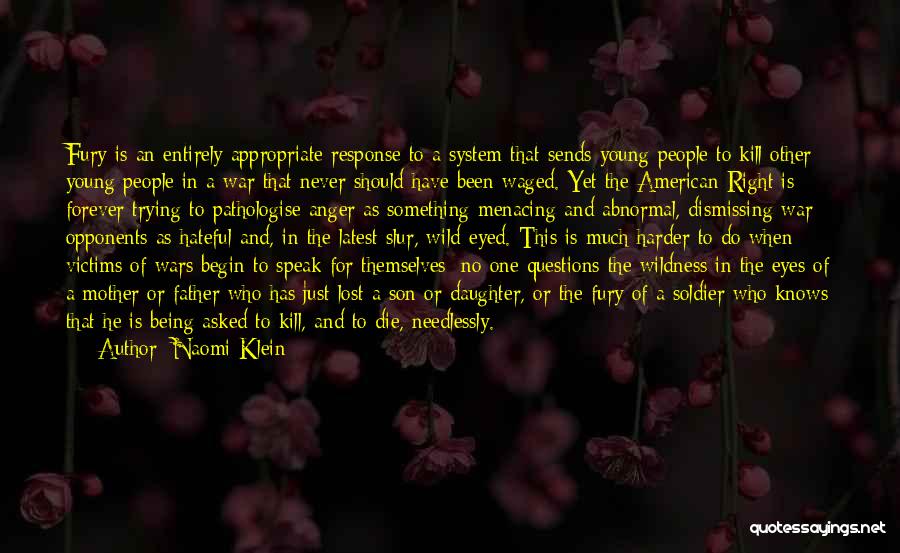Naomi Klein Quotes: Fury Is An Entirely Appropriate Response To A System That Sends Young People To Kill Other Young People In A