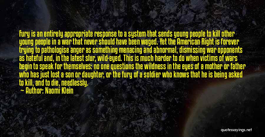 Naomi Klein Quotes: Fury Is An Entirely Appropriate Response To A System That Sends Young People To Kill Other Young People In A
