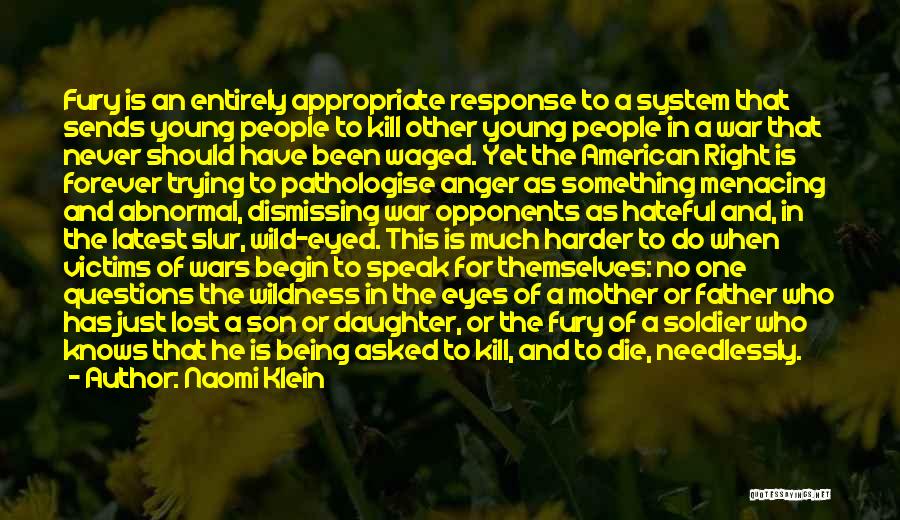 Naomi Klein Quotes: Fury Is An Entirely Appropriate Response To A System That Sends Young People To Kill Other Young People In A