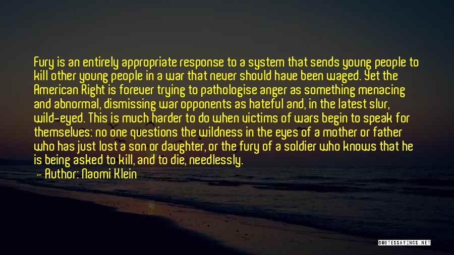 Naomi Klein Quotes: Fury Is An Entirely Appropriate Response To A System That Sends Young People To Kill Other Young People In A