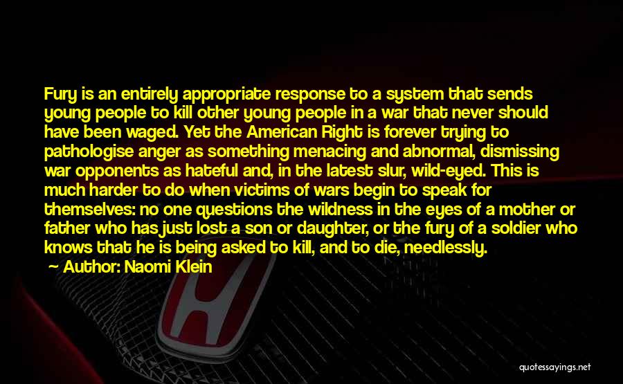 Naomi Klein Quotes: Fury Is An Entirely Appropriate Response To A System That Sends Young People To Kill Other Young People In A