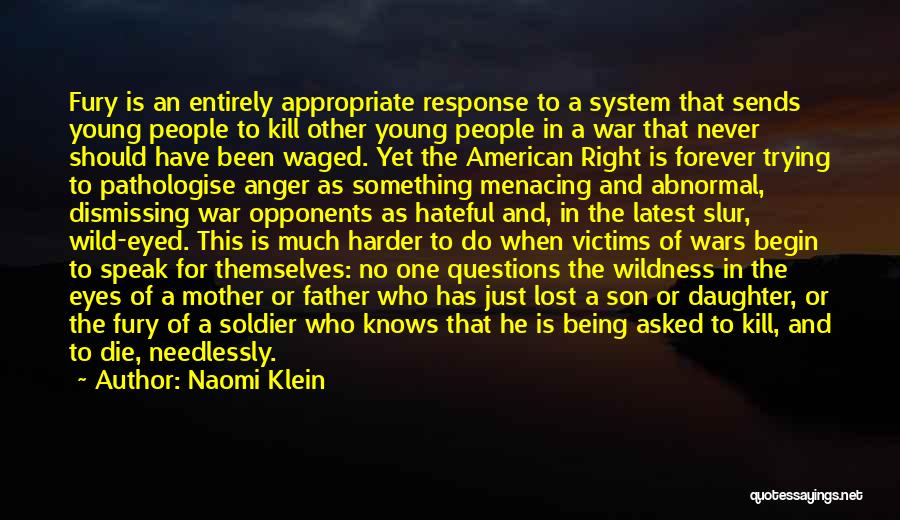 Naomi Klein Quotes: Fury Is An Entirely Appropriate Response To A System That Sends Young People To Kill Other Young People In A