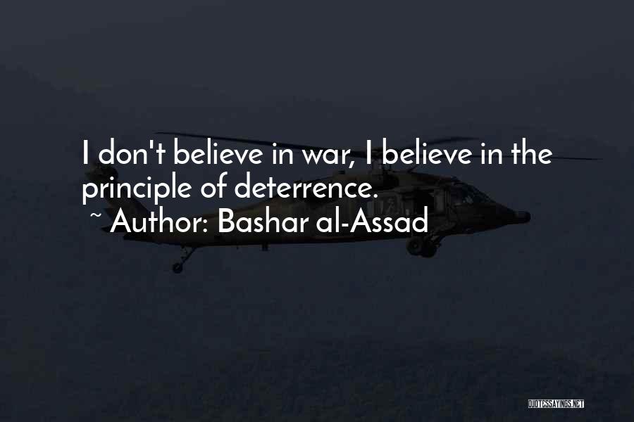 Bashar Al-Assad Quotes: I Don't Believe In War, I Believe In The Principle Of Deterrence.