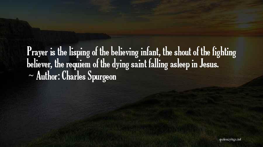 Charles Spurgeon Quotes: Prayer Is The Lisping Of The Believing Infant, The Shout Of The Fighting Believer, The Requiem Of The Dying Saint