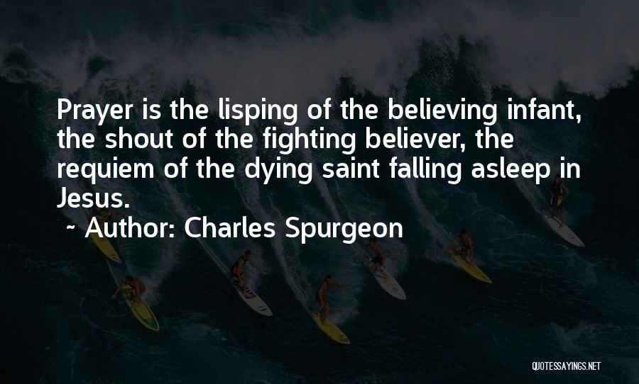 Charles Spurgeon Quotes: Prayer Is The Lisping Of The Believing Infant, The Shout Of The Fighting Believer, The Requiem Of The Dying Saint