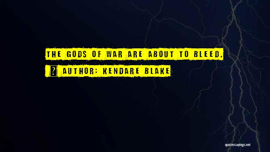 Kendare Blake Quotes: The Gods Of War Are About To Bleed.