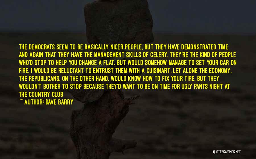 Dave Barry Quotes: The Democrats Seem To Be Basically Nicer People, But They Have Demonstrated Time And Again That They Have The Management